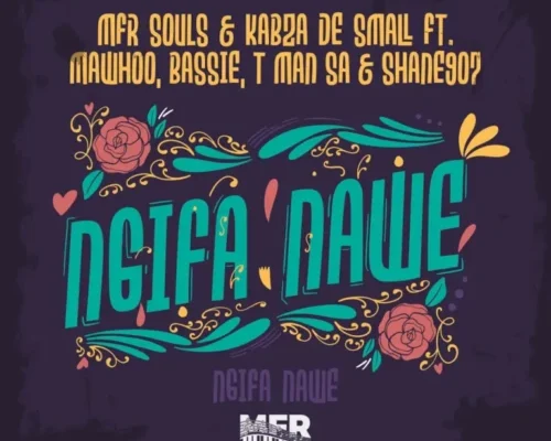 MFR Souls & Kabza De Small – Ngifa Nawe Ft. MaWhoo, Bassie, T-Man SA & Shane907 mp3 download